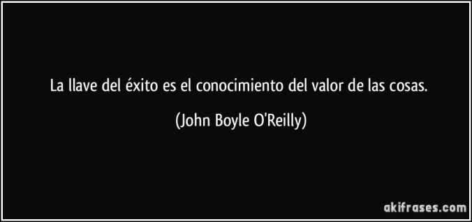 frase-la-llave-del-exito-es-el-conocimiento-del-valor-de-las-cosas-john-boyle-o-reilly-138882